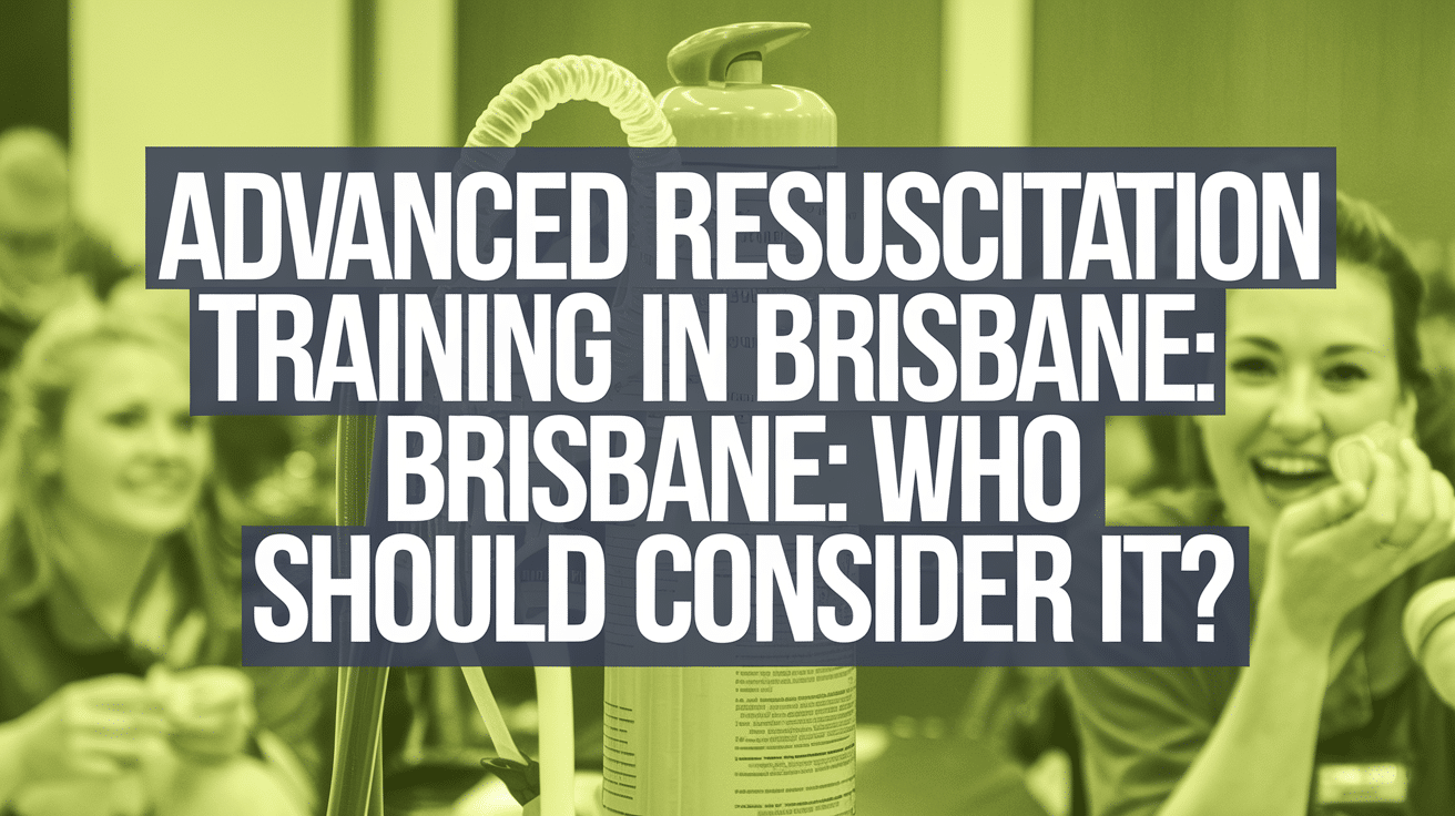 Advanced Resuscitation Training in Brisbane: Who Should Consider It?